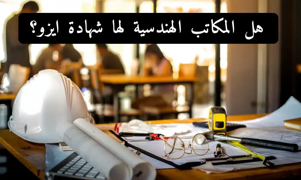 هل المكاتب الهندسية لها شهادة ايزو